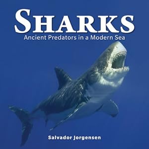Sharks: Ancient Predators in a Modern Sea by Salvador Jorgensen