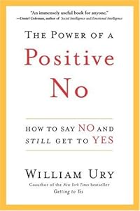 The Power of a Positive No: How to Say No and Still Get to Yes