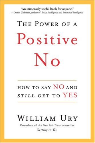 The Power of a Positive No: How to Say No and Still Get to Yes by William Ury