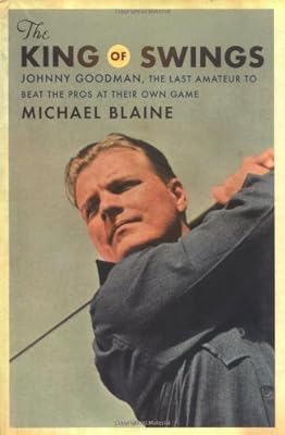 The King of Swings: Johnny Goodman, The Last Amateur To Beat The Pros at Their Own Game