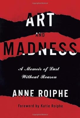 Art and Madness: A Memoir of Lust Without Reason
