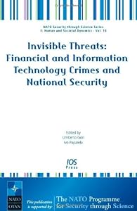 Invisible Threats: Financial and Information Technology Crimes and National Security, Volume 10 NATO Security through Science Series: Human and Societal Dynamics by U. Gori and I. Paparela