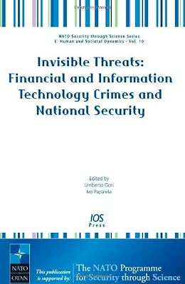 Invisible Threats: Financial and Information Technology Crimes and National Security, Volume 10 NATO Security through Science Series: Human and Societal Dynamics