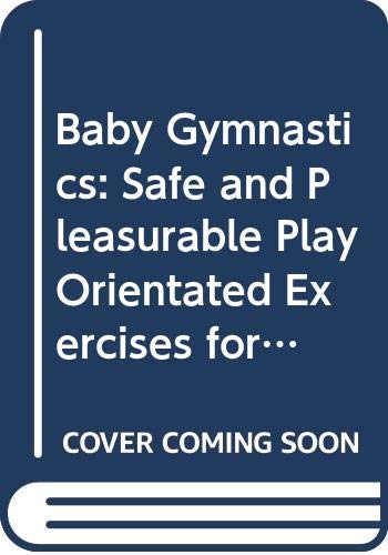 Baby Gymnastics: Safe and Pleasurable Play Orientated Exercises for Your Baby by Arthur Balaskas