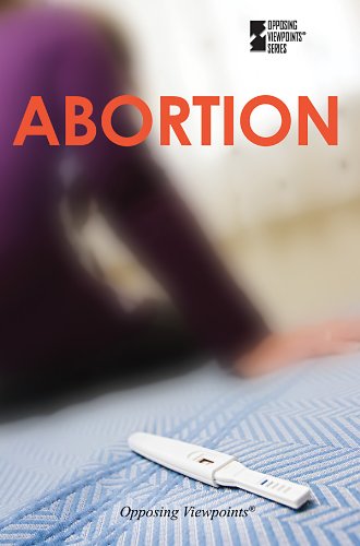 Abortion (Opposing Viewpoints) by David Haugen