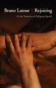 Rejoicing: Or the Torments of Religious Speech by Bruno Latour