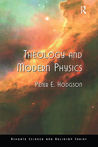 Theology and Modern Physics (Routledge Science and Religion Series) by Peter E. Hodgson