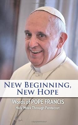 New Beginning, New Hope: Words of Pope Francis Holy Week Through Pentecost