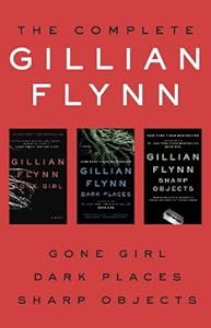 The Complete Gillian Flynn: Gone Girl, Dark Places, Sharp Objects