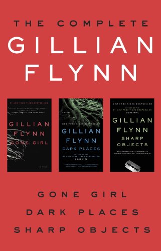 The Complete Gillian Flynn: Gone Girl, Dark Places, Sharp Objects by Gillian Flynn