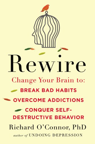 Rewire: Change Your Brain to Break Bad Habits, Overcome Addictions,Conquer Self-Destructive Behavior by Marty Neumeier