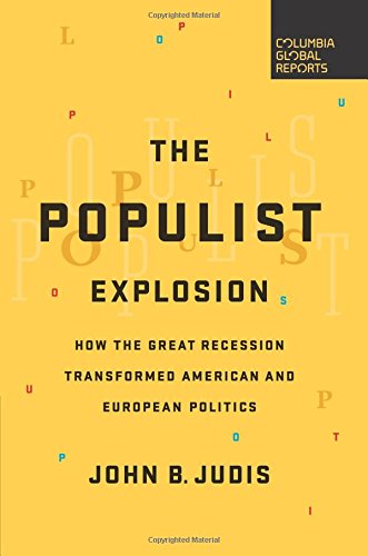 The Populist Explosion: How the Great Recession Transformed American and European Politics by John B Judis