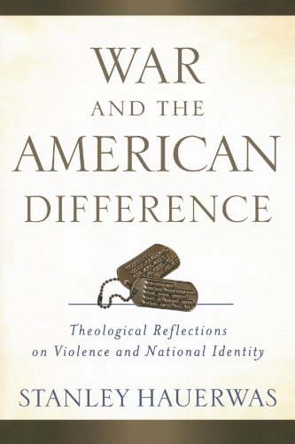 War and the American Difference: Theological Reflections on Violence and National Identity by Stanley Hauerwas