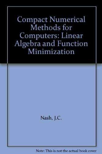 Compact Numerical Methods for Computers: Linear Algebra and Function Minimization by John C. Nash