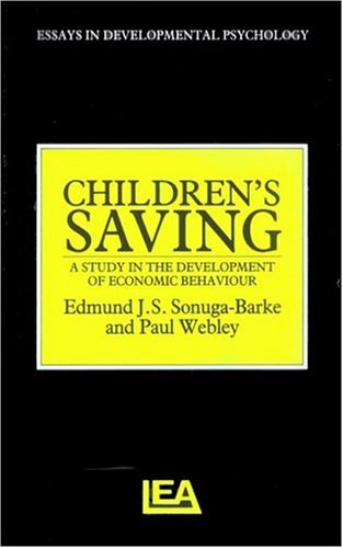Children's Saving: Studies In The Development Of Economic Behaviour (Essays in Developmental Psychology) by Edmund J.S Sonuga-Barke