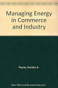 Managing energy in commerce and industry by Gordon A. PAYNE
