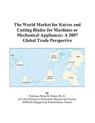 The World Market for Knives and Cutting Blades for Machines or Mechanical Appliances: A 2007 Global Trade Perspective