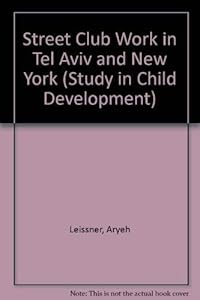 Street club work in Tel Aviv and New York (National Bureau for Cooperation in Child Care. Studies in child development) by Aryeh Leissner