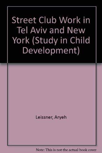 Street club work in Tel Aviv and New York (National Bureau for Cooperation in Child Care. Studies in child development) by Aryeh Leissner