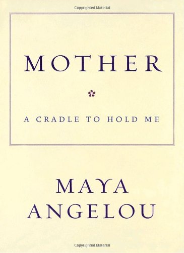 Mother: A Cradle to Hold Me by Maya Angelou
