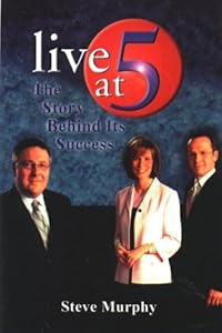 Live at 5 - The Story Behind It's Success by Steve Murphy