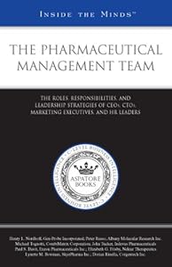 The Pharmaceutical Management Team: The Roles, Responsibilities, and Leadership Strategies of CEOs, CTOs, Marketing Executives, and HR Leaders (Inside the Minds)
