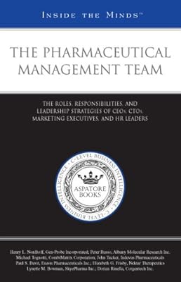 The Pharmaceutical Management Team: The Roles, Responsibilities, and Leadership Strategies of CEOs, CTOs, Marketing Executives, and HR Leaders (Inside the Minds)