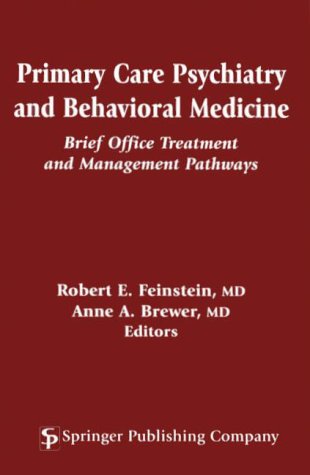 Primary Care Psychiatry and Behavioral Medicine: Brief Office Treatment and Management Pathways by Robert E. Feinstein