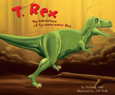 T. Rex: The Adventure of Tyrannosaurus Rex (Dinosaur World) by Michael Dahl