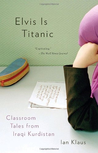 Elvis Is Titanic: Classroom Tales from Iraqi Kurdistan (Vintage) by Ian Klaus