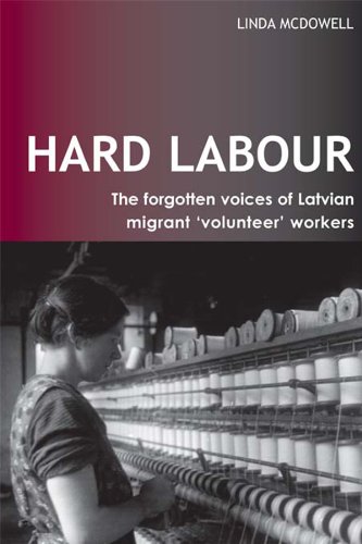 Hard Labour: The Forgotten Voices of Latvian Migrant 'Volunteer' Workers (Ucl S) by Linda McDowell