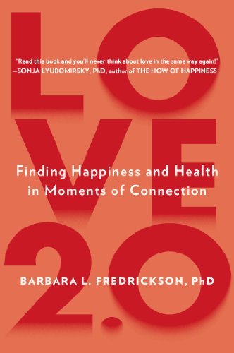 Love 2.0: Finding Happiness and Health in Moments of Connection by Barbara L. Fredrickson Ph.D.