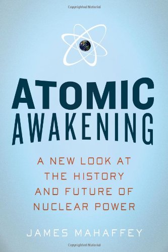 Atomic Awakening: A New Look at the History and Future of Nuclear Power by James Mahaffey