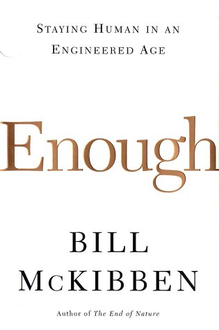 Enough: Staying Human in an Engineered Age by Bill McKibben