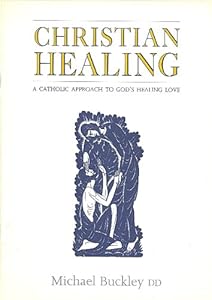 Christian Healing: A Catholic Approach to God's Healing Love