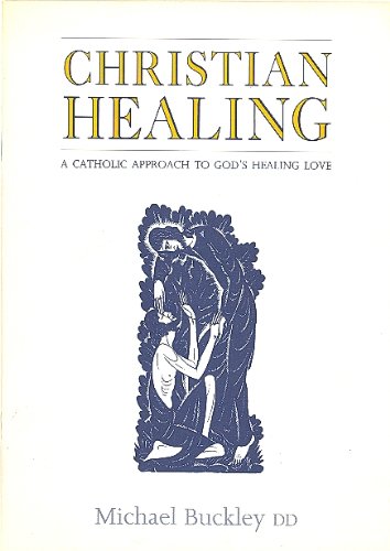 Christian Healing: A Catholic Approach to God's Healing Love by Michael Buckley
