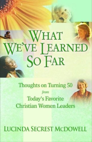 What We've Learned So Far: Thoughts on Turning 50 from Today's Favorite Christian Women Leaders by Lucinda Secrest McDowell