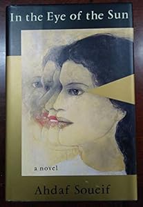 IN THE EYE OF THE SUN: A Novel by Ahdaf Soueif