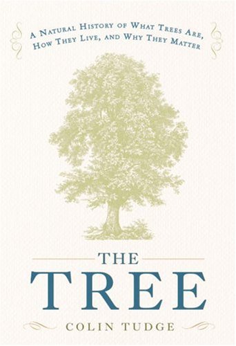 The Tree: A Natural History of What Trees Are, How They Live, and Why They Matter by Colin Tudge