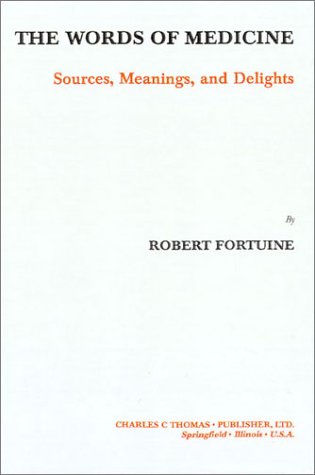 The Words of Medicine: Sources, Meanings, and Delights by Robert Fortuine