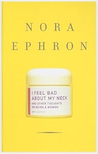 I Feel Bad About My Neck: And Other Thoughts on Being a Woman