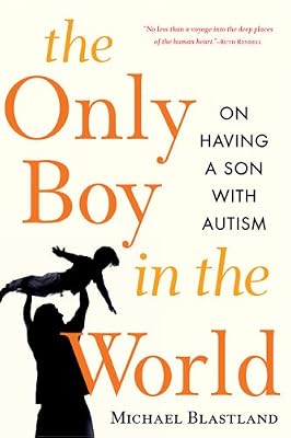 The Only Boy in the World: A Father Explores the Mysteries of Autism