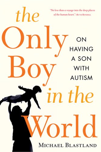 The Only Boy in the World: A Father Explores the Mysteries of Autism by Michael Blastland