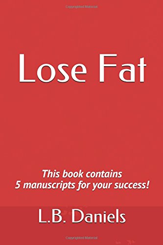 Lose Fat: This book contains 5 manuscripts for your success! (Rapid Weight Loss Bundles) by L.B. Daniels