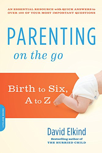 Parenting on the Go: Birth to Six, A to Z by David Elkind