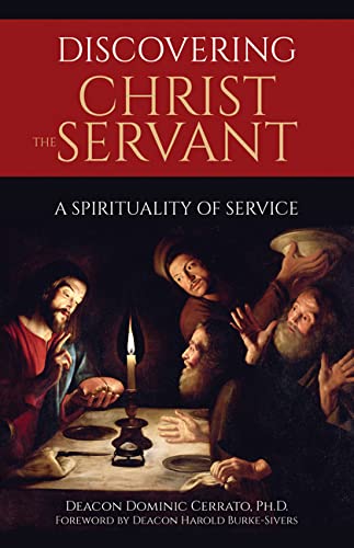 Discovering Christ the Servant: A Spirituality of Service by Deacon Dominic Cerrato Ph D