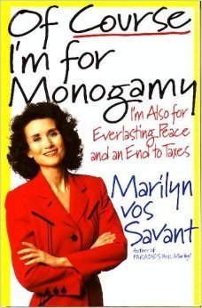 Of Course I'm for Monogamy: I'm Also for Everlasting Peace and an End to Taxes by Marilyn Vos Savant
