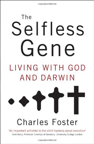 The Selfless Gene: Living with God and Darwin by Charles Foster
