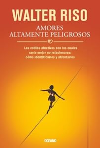 Amores altamente peligrosos: Vida, doctrina, devoci&oacute;n by Walter Riso