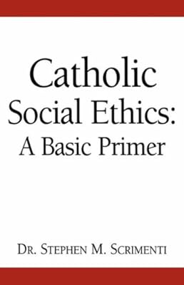 Catholic Social Ethics: A Basic Primer